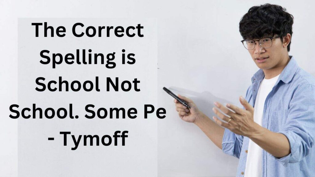 The Correct Spelling is School Not School. Some Pe - Tymoff